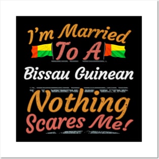 I'm Married To A Bissau Guinean Nothing Scares Me - Gift for Bissau Guinean From Guinea Bissau Africa,Western Africa, Posters and Art